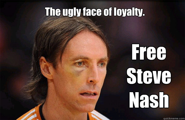 The ugly face of loyalty. Free Steve Nash  Free Steve Nash