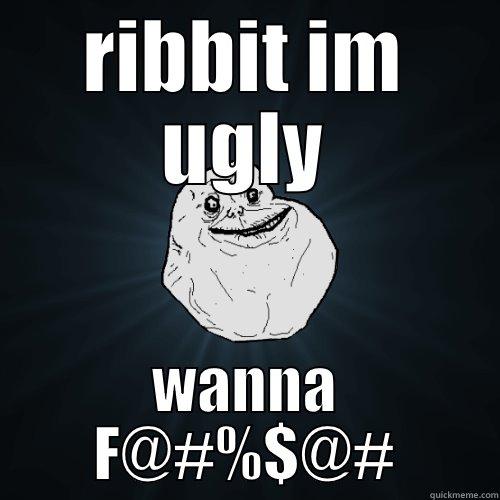 RIBBIT IM UGLY WANNA F@#%$@# Forever Alone