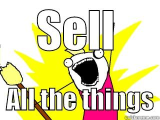   - SELL   ALL THE THINGS All The Things