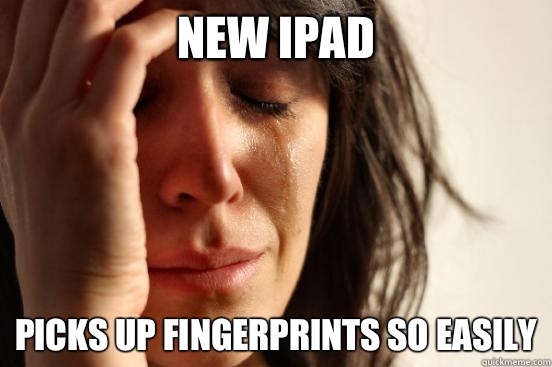 New iPad Picks up fingerprints so easily  First World Problems