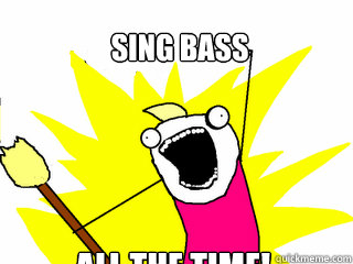 Sing bass All the time!  All The Things