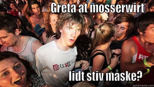                       GRETA AT MOSSERWIRT                                 LIDT STIV MÅSKE?  Sudden Clarity Clarence