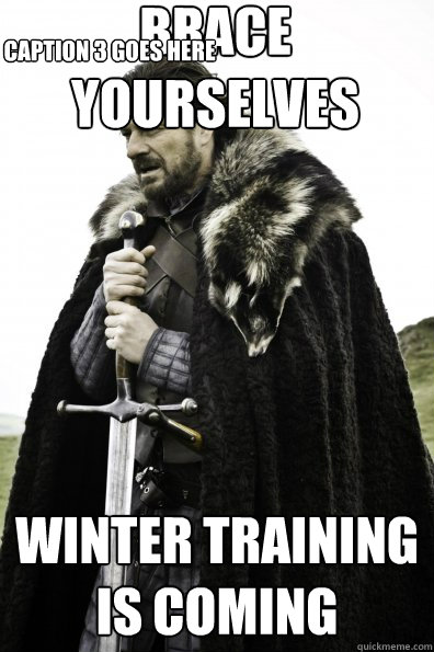 Brace Yourselves Winter training is coming Caption 3 goes here - Brace Yourselves Winter training is coming Caption 3 goes here  Game of Thrones