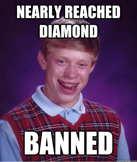 NEARLY REACHED DIAMOND BANNED  Bad Luck Brian