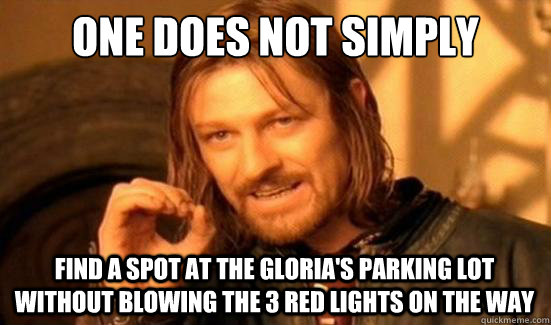 One Does Not Simply FIND A SPOT AT THE GLORIA'S PARKING LOT WITHOUT BLOWING THE 3 RED LIGHTS ON THE WAY  Boromir
