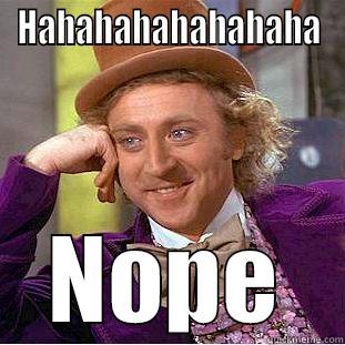HAHAHAHAHAHAHAHA NOPE Condescending Wonka