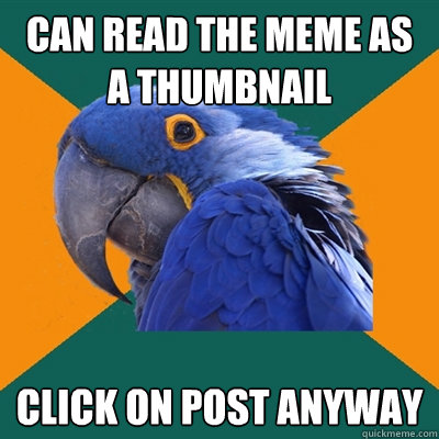 can read the meme as a thumbnail click on post anyway  Paranoid Parrot