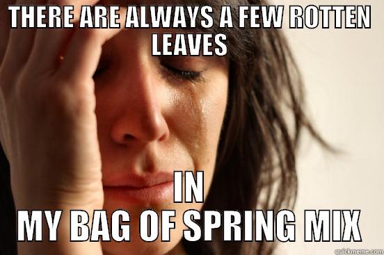 THERE ARE ALWAYS A FEW ROTTEN LEAVES IN MY BAG OF SPRING MIX First World Problems