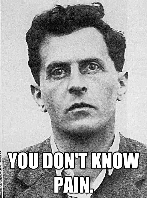  You don't know pain.  -  You don't know pain.   Grumpy Wittgenstein