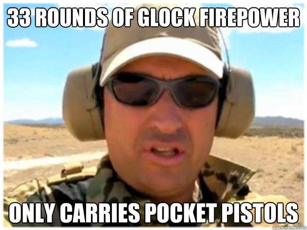 33 rounds of Glock firepower only carries pocket pistols - 33 rounds of Glock firepower only carries pocket pistols  Nutnfancy