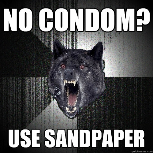No condom? Use sandpaper  Insanity Wolf