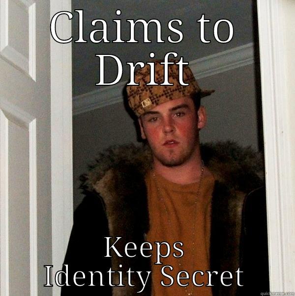 CLAIMS TO DRIFT KEEPS IDENTITY SECRET Scumbag Steve