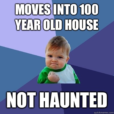 Moves into 100 year old house Not haunted  - Moves into 100 year old house Not haunted   Success Kid