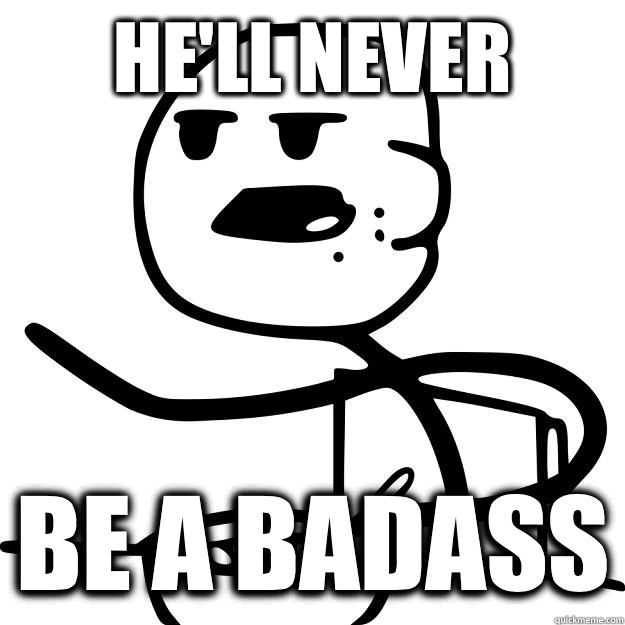 He'll never  Be a badass  Cereal Guy