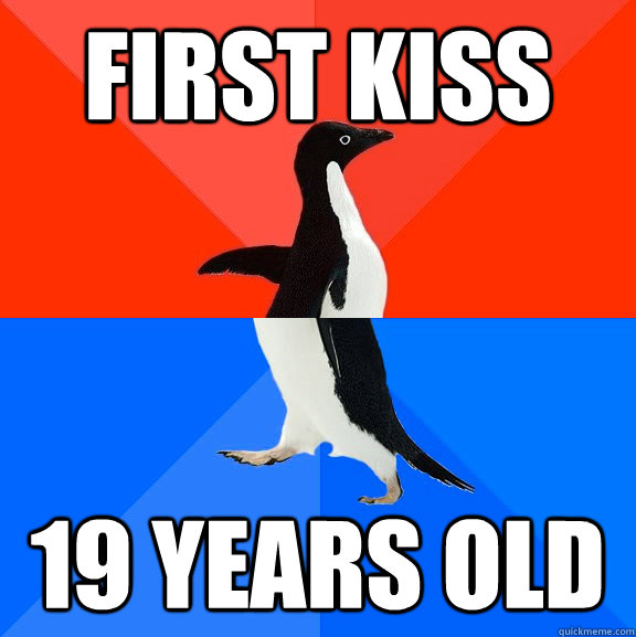 first kiss 19 years old  Socially Awesome Awkward Penguin