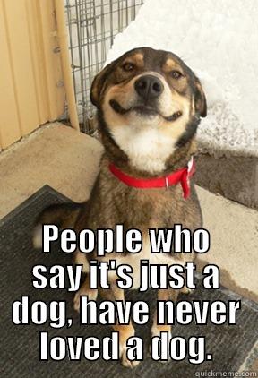 How I feel about my 2 girls -  PEOPLE WHO SAY IT'S JUST A DOG, HAVE NEVER LOVED A DOG. Good Dog Greg