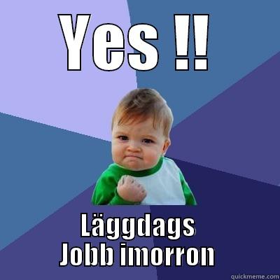 YES !! LÄGGDAGS JOBB IMORRON Success Kid