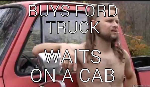 BUYS FORD TRUCK WAITS ON A CAB Almost Politically Correct Redneck