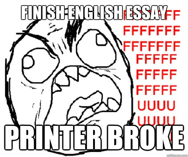 FINISH ENGLISH ESSAY PRINTER BROKE  Rage Guy