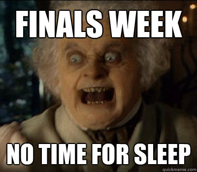 FINALS WEEK NO time for sleep  