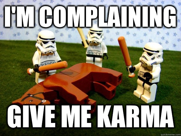 I'm complaining give me karma  Beating A Dead Horse