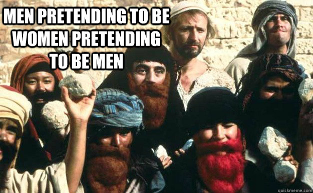 Men pretending to be women pretending to be men  Life of Brian