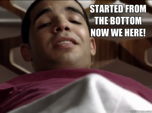  STARTED FROM 
THE BOTTOM
NOW WE HERE! -  STARTED FROM 
THE BOTTOM
NOW WE HERE!  boner drake