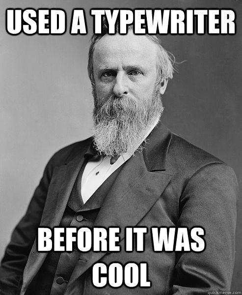 used a typewriter before it was cool - used a typewriter before it was cool  hip rutherford b hayes