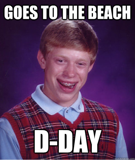 Goes to the beach d-day  Bad Luck Brian