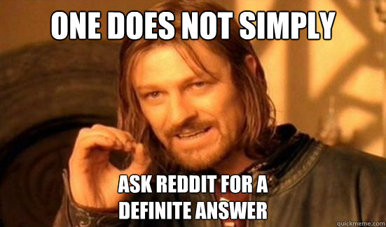 One Does Not Simply Ask reddit for a
definite answer  Boromir