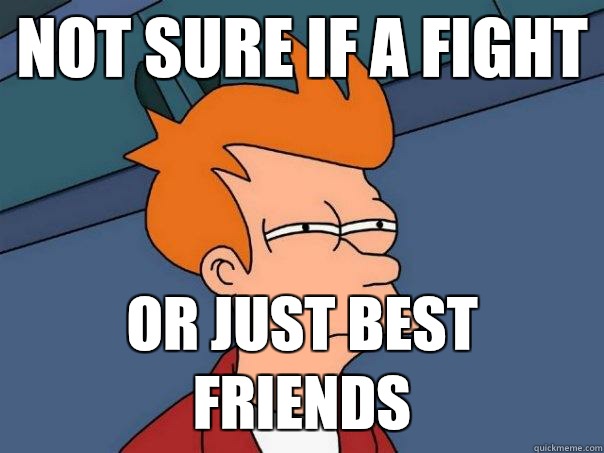Not sure if a fight Or just best friends  - Not sure if a fight Or just best friends   Futurama Fry