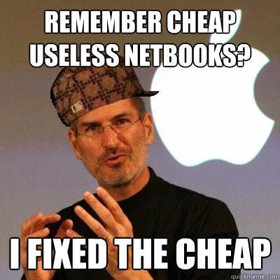 Remember cheap useless netbooks? I fixed the cheap  Scumbag Steve Jobs