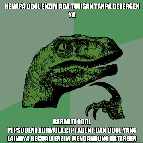 Kenapa odol enzim ada tulisan tanpa detergen ya Berarti ODOL pepsodent,Formula,ciptadent,dan odol yang lainnya kecuali enzim mengandung detergen  Philosoraptor
