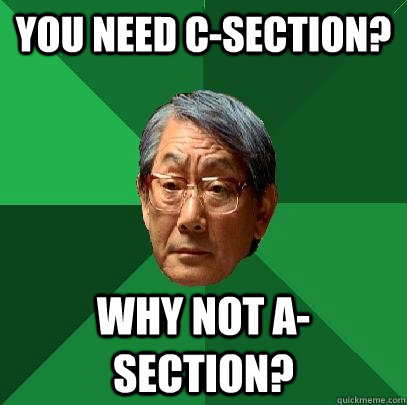 You need C-section? Why not A-section?  High Expectations Asian Father