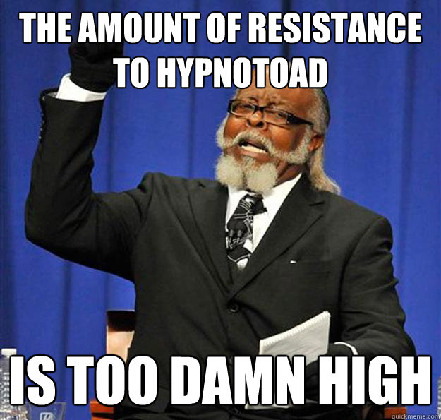 the amount of resistance to hypnotoad Is too damn high  Jimmy McMillan