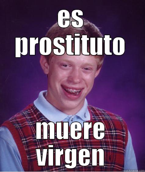 ES PROSTITUTO MUERE VIRGEN Bad Luck Brian