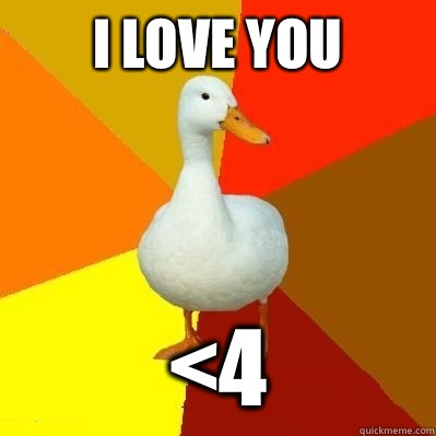 I love you <4  Tech Impaired Duck