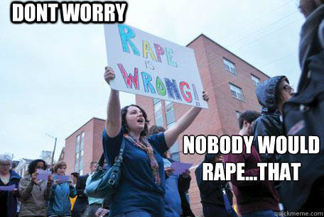 Dont worry Nobody would rape...that
  Stupid Women