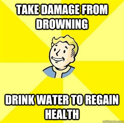 Take damage from drowning Drink water to regain health - Take damage from drowning Drink water to regain health  Fallout 3