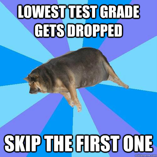 lowest test grade gets dropped skip the first one  