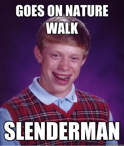 Goes on nature walk Slenderman  Bad Luck Brian