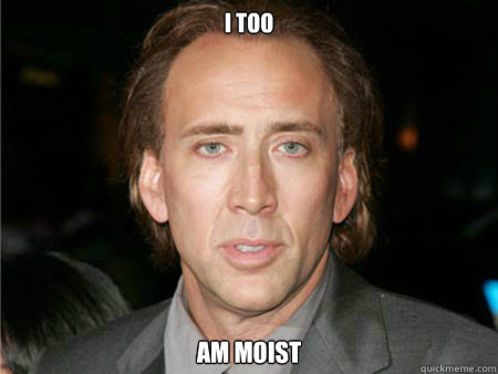 i too am moist - i too am moist  Nic Cage Meme