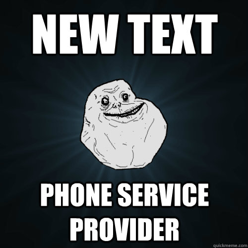 New text Phone service provider  Forever Alone