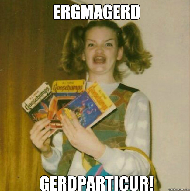 ERGMAGERD GERDPARTICUR! - ERGMAGERD GERDPARTICUR!  goosebumps