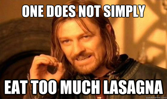 One Does Not Simply eat too much lasagna  Boromir