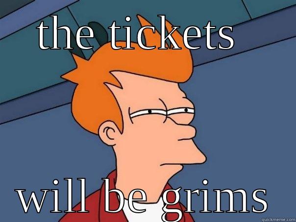 THE TICKETS  WILL BE GRIMS Futurama Fry