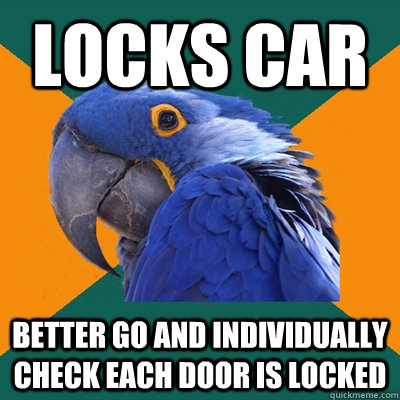 Locks car Better go and individually check each door is locked  Paranoid Parrot