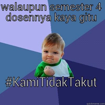 WALAUPUN SEMESTER 4 DOSENNYA KAYA GITU #KAMITIDAKTAKUT Success Kid