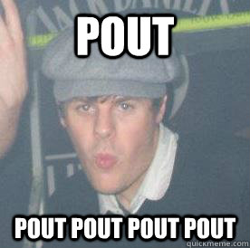 Pout Pout pout pout pout  