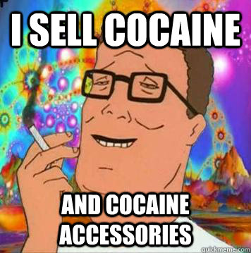 i sell cocaine and cocaine accessories - i sell cocaine and cocaine accessories  hank hill high